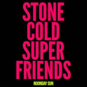 Stone Cold Super Friends - Noonday Sun.jpg